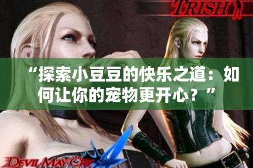“探索小豆豆的快樂之道：如何讓你的寵物更開心？”