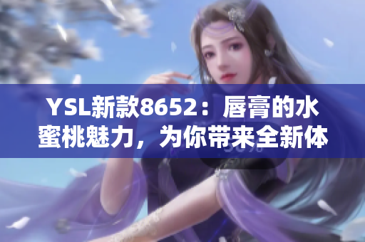 YSL新款8652：唇膏的水蜜桃魅力，為你帶來全新體驗(yàn)！