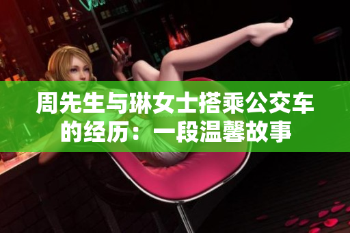 周先生與琳女士搭乘公交車(chē)的經(jīng)歷：一段溫馨故事