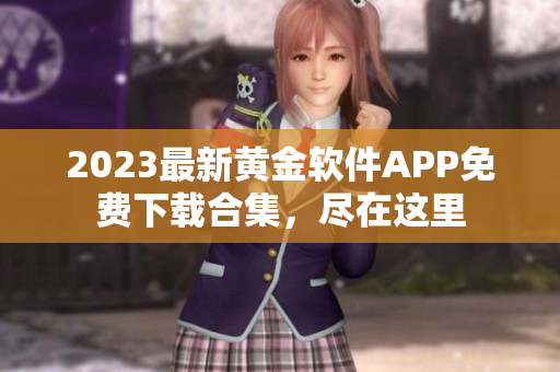 2023最新黃金軟件APP免費(fèi)下載合集，盡在這里