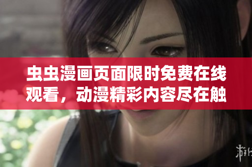 蟲蟲漫畫頁面限時免費在線觀看，動漫精彩內(nèi)容盡在觸手可及