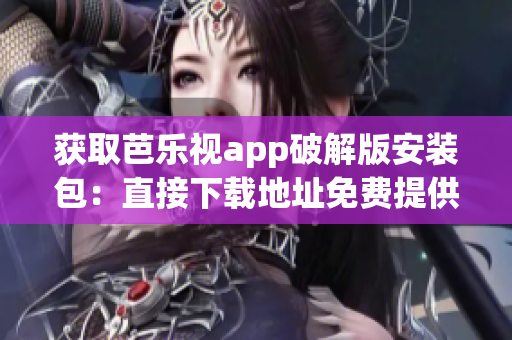 獲取芭樂視app破解版安裝包：直接下載地址免費提供