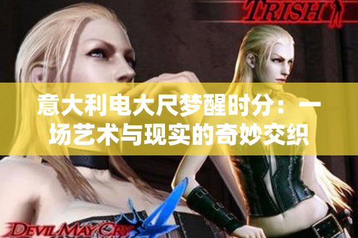 意大利電大尺夢醒時分：一場藝術(shù)與現(xiàn)實的奇妙交織