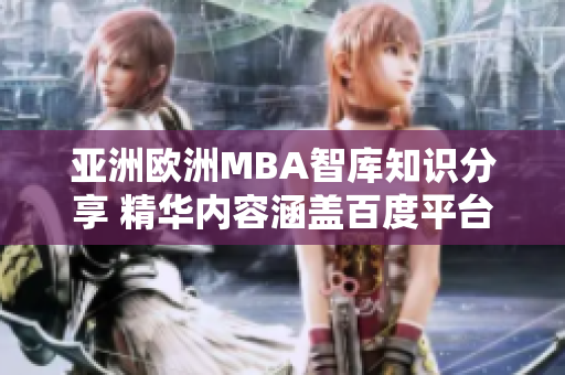 亞洲歐洲MBA智庫知識分享 精華內(nèi)容涵蓋百度平臺