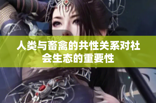 人類與畜禽的共性關(guān)系對(duì)社會(huì)生態(tài)的重要性