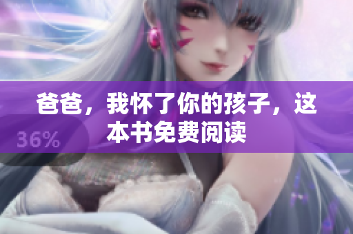 爸爸，我懷了你的孩子，這本書(shū)免費(fèi)閱讀