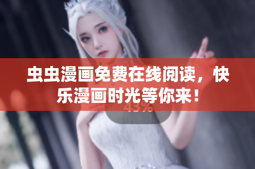蟲(chóng)蟲(chóng)漫畫(huà)免費(fèi)在線閱讀，快樂(lè)漫畫(huà)時(shí)光等你來(lái)！