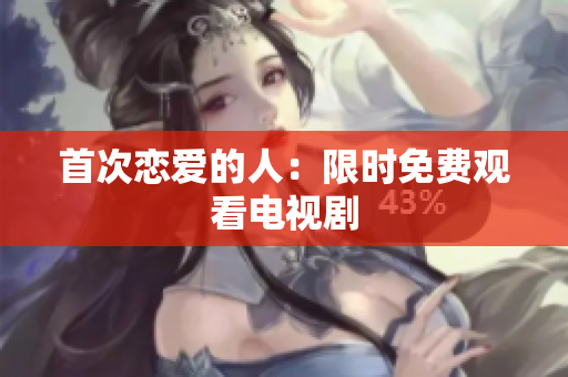 首次戀愛的人：限時免費觀看電視劇
