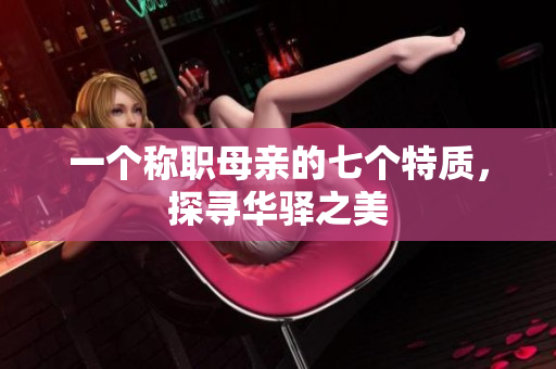 一個稱職母親的七個特質(zhì)，探尋華驛之美