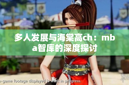 多人發(fā)展與海棠高ch：mba智庫的深度探討