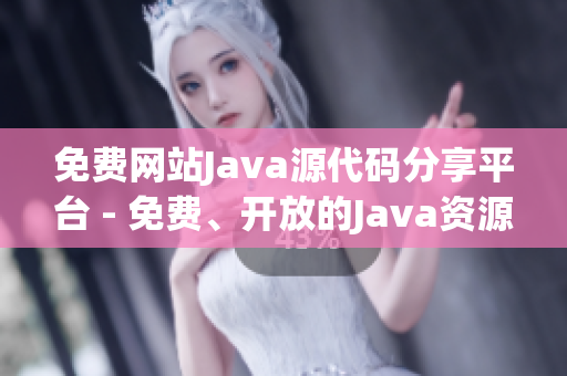 免費網(wǎng)站Java源代碼分享平臺 - 免費、開放的Java資源共享站