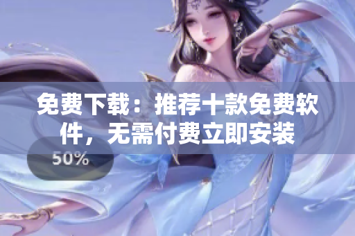 免費(fèi)下載：推薦十款免費(fèi)軟件，無(wú)需付費(fèi)立即安裝