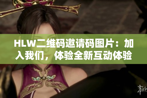 HLW二維碼邀請(qǐng)碼圖片：加入我們，體驗(yàn)全新互動(dòng)體驗(yàn)