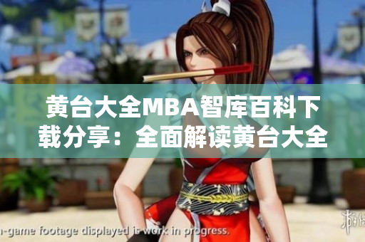 黃臺大全MBA智庫百科下載分享：全面解讀黃臺大全MBA智庫內(nèi)容，助您提升管理能力