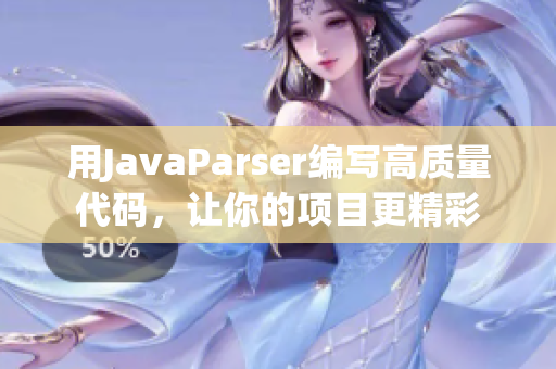 用JavaParser編寫高質(zhì)量代碼，讓你的項目更精彩