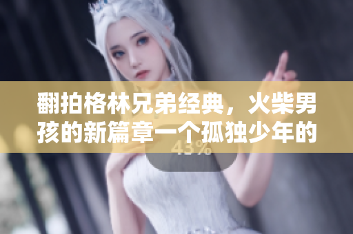 翻拍格林兄弟經典，火柴男孩的新篇章一個孤獨少年的冬日神奇歷險