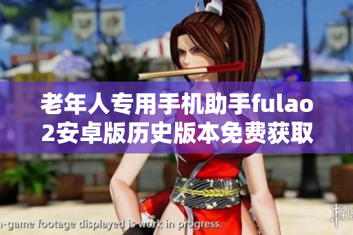 老年人專用手機助手fulao2安卓版歷史版本免費獲取