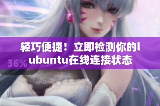 輕巧便捷！立即檢測(cè)你的lubuntu在線連接狀態(tài)