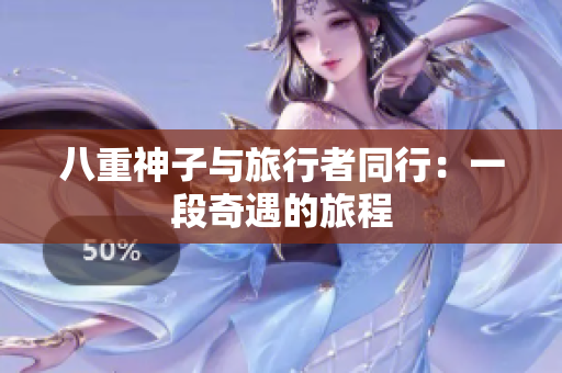 八重神子與旅行者同行：一段奇遇的旅程