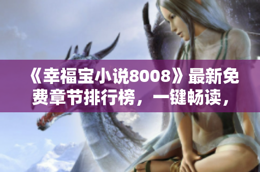 《幸福寶小說8008》最新免費(fèi)章節(jié)排行榜，一鍵暢讀，讓你快樂無限！