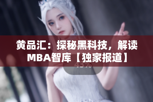 黃品匯：探秘黑科技，解讀MBA智庫【獨(dú)家報(bào)道】