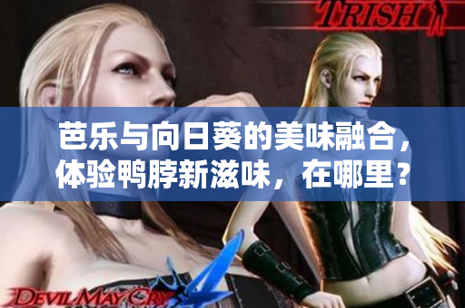芭樂與向日葵的美味融合，體驗(yàn)鴨脖新滋味，在哪里？