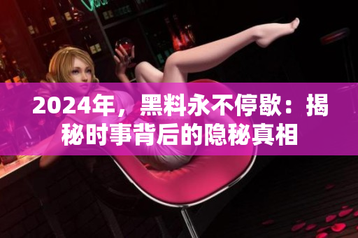 2024年，黑料永不停歇：揭秘時(shí)事背后的隱秘真相