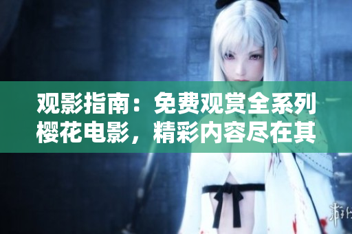 觀影指南：免費(fèi)觀賞全系列櫻花電影，精彩內(nèi)容盡在其中