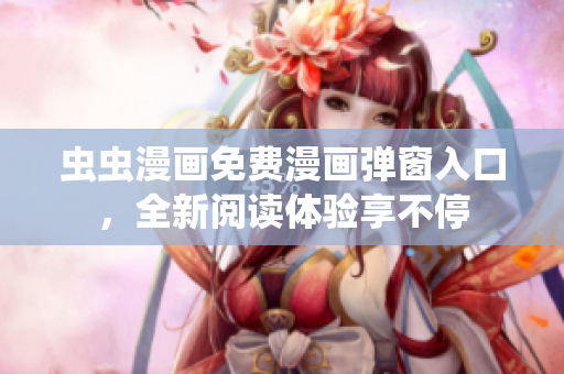 蟲(chóng)蟲(chóng)漫畫(huà)免費(fèi)漫畫(huà)彈窗入口，全新閱讀體驗(yàn)享不停