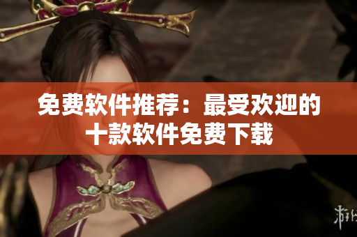免費(fèi)軟件推薦：最受歡迎的十款軟件免費(fèi)下載