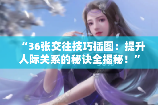 “36張交往技巧插圖：提升人際關(guān)系的秘訣全揭秘！”