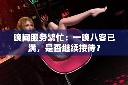 晚間服務(wù)繁忙：一晚八客已滿，是否繼續(xù)接待？
