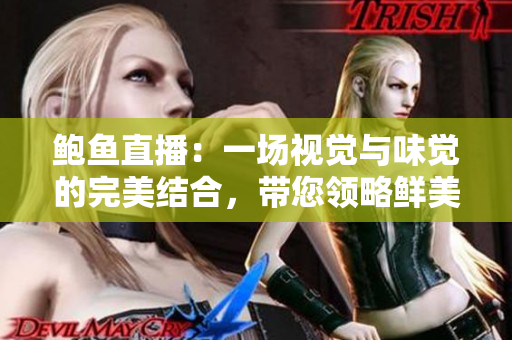 鮑魚直播：一場視覺與味覺的完美結(jié)合，帶您領(lǐng)略鮮美海味的魅力