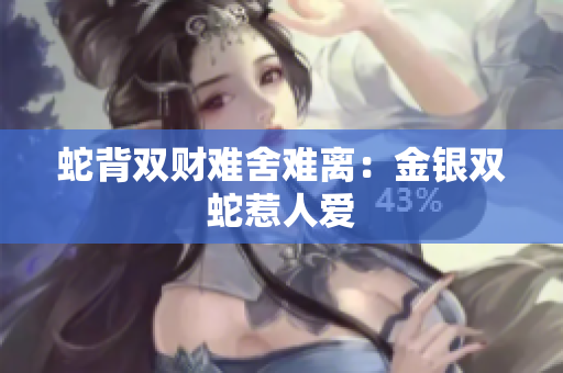 蛇背雙財(cái)難舍難離：金銀雙蛇惹人愛