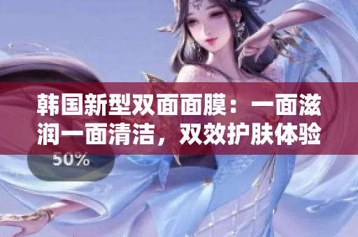 韓國新型雙面面膜：一面滋潤一面清潔，雙效護(hù)膚體驗(yàn)