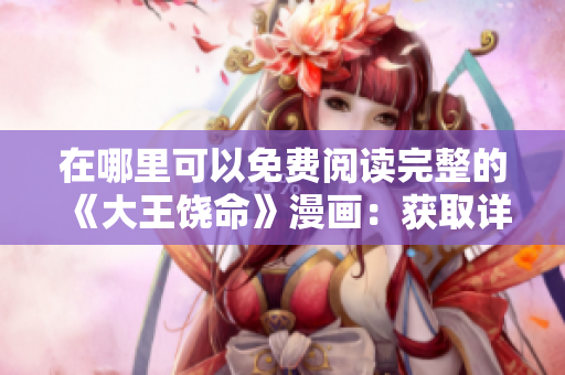 在哪里可以免費閱讀完整的《大王饒命》漫畫：獲取詳細(xì)指南