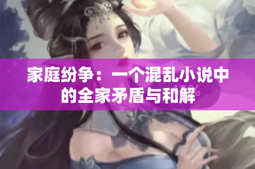 家庭紛爭(zhēng)：一個(gè)混亂小說(shuō)中的全家矛盾與和解