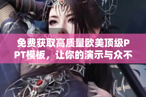免費(fèi)獲取高質(zhì)量歐美頂級PPT模板，讓你的演示與眾不同