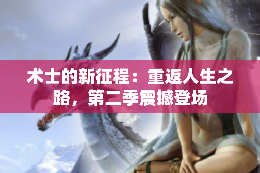 術(shù)士的新征程：重返人生之路，第二季震撼登場(chǎng)