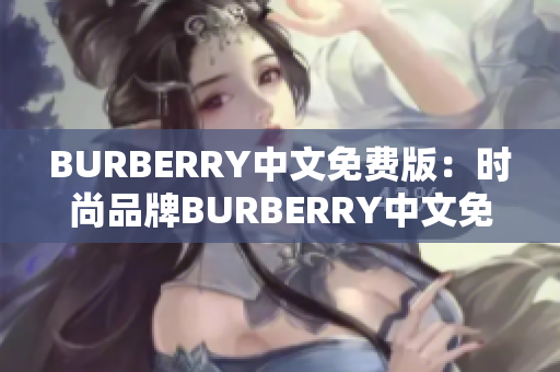 BURBERRY中文免費(fèi)版：時(shí)尚品牌BURBERRY中文免費(fèi)版全面解讀