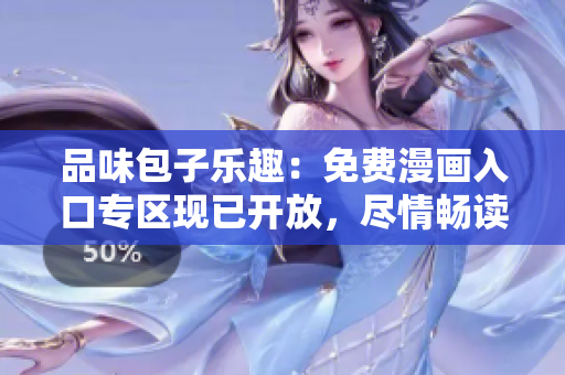 品味包子樂趣：免費(fèi)漫畫入口專區(qū)現(xiàn)已開放，盡情暢讀！