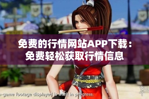 免費(fèi)的行情網(wǎng)站APP下載：免費(fèi)輕松獲取行情信息