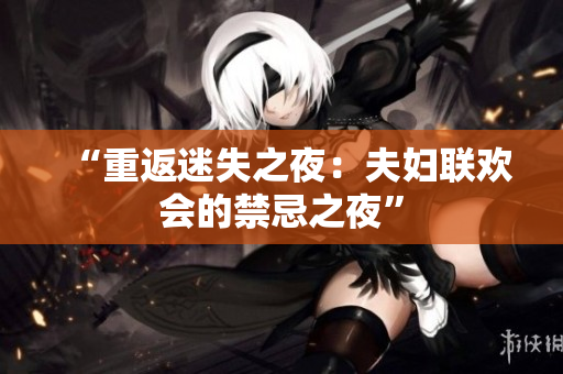 “重返迷失之夜：夫婦聯(lián)歡會的禁忌之夜”