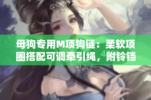 母狗專用M項狗鏈：柔軟項圈搭配可調(diào)牽引繩，附鈴鐺設(shè)計增添趣味