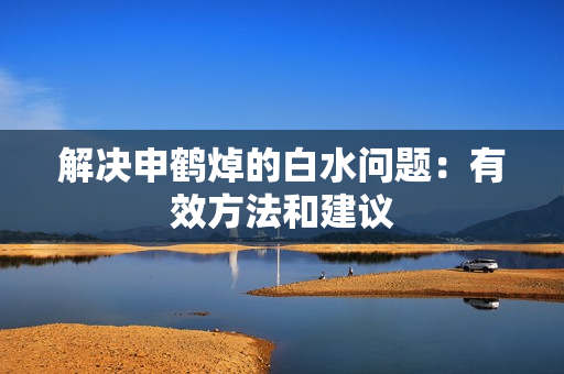 解決申鶴焯的白水問(wèn)題：有效方法和建議