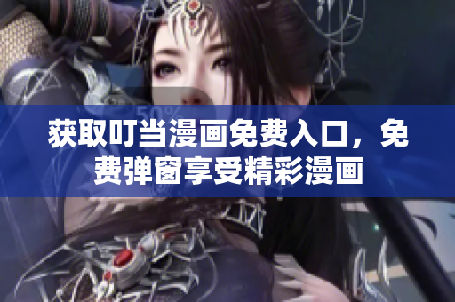 獲取叮當(dāng)漫畫(huà)免費(fèi)入口，免費(fèi)彈窗享受精彩漫畫(huà)