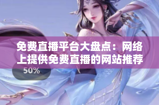 免費(fèi)直播平臺(tái)大盤(pán)點(diǎn)：網(wǎng)絡(luò)上提供免費(fèi)直播的網(wǎng)站推薦