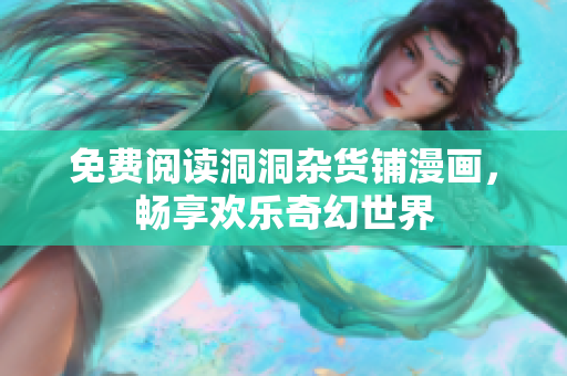 免費(fèi)閱讀洞洞雜貨鋪漫畫，暢享歡樂奇幻世界