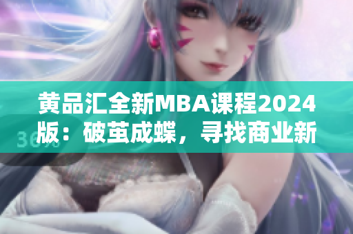 黃品匯全新MBA課程2024版：破繭成蝶，尋找商業(yè)新動(dòng)能