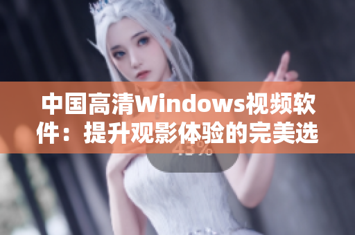 中國(guó)高清Windows視頻軟件：提升觀影體驗(yàn)的完美選擇